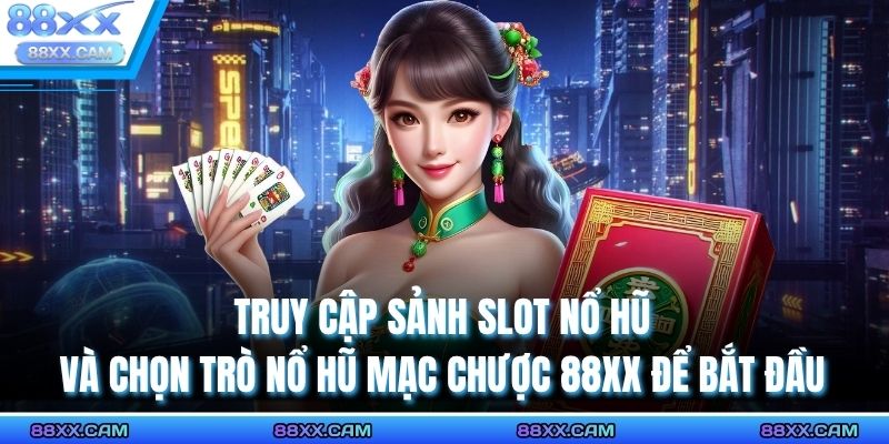 Truy cập sảnh slot nổ hũ và chọn trò nổ hũ mạc chược 88XX để bắt đầu